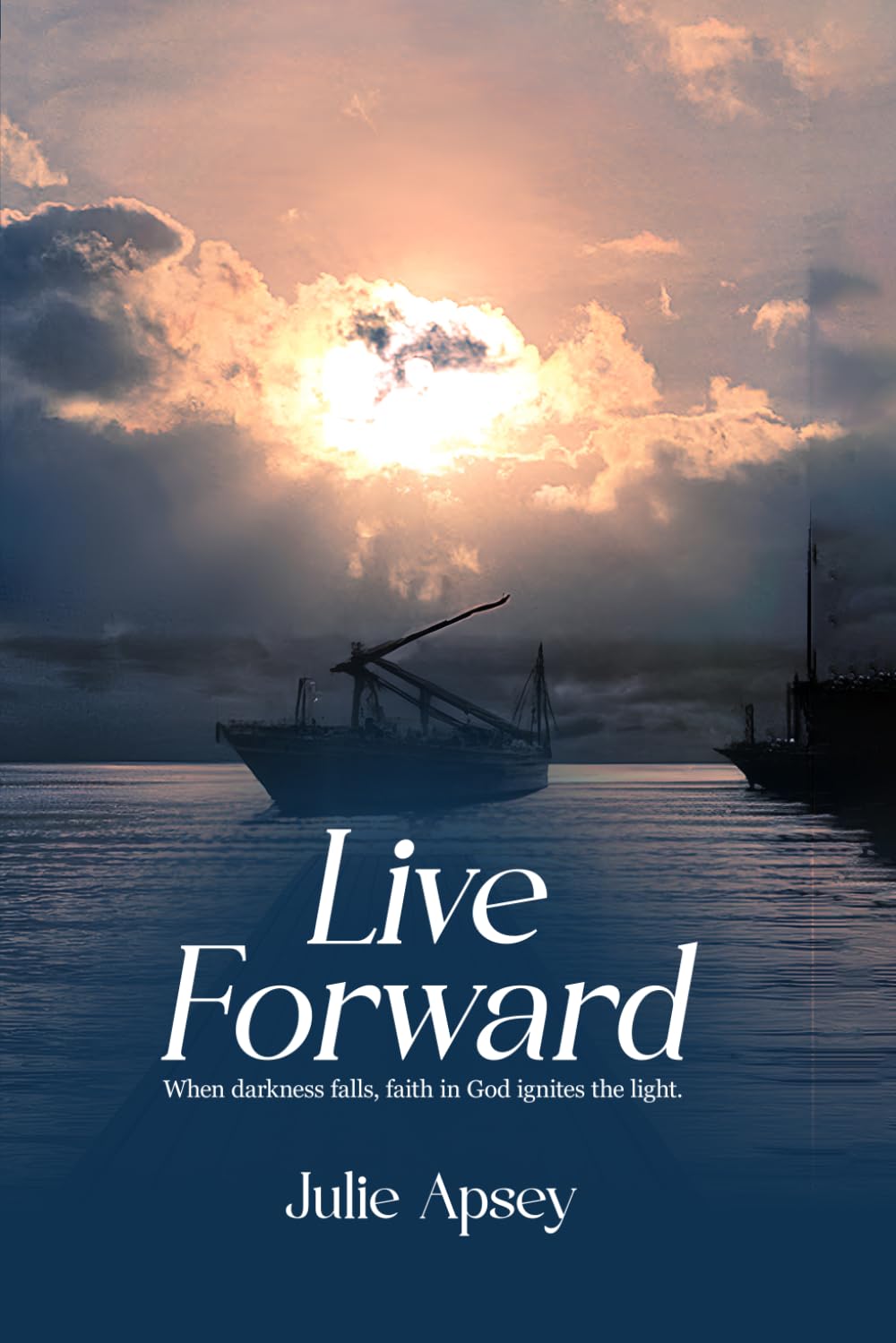 LIVE FORWARD: When darkness falls, faith in God ignites the light.