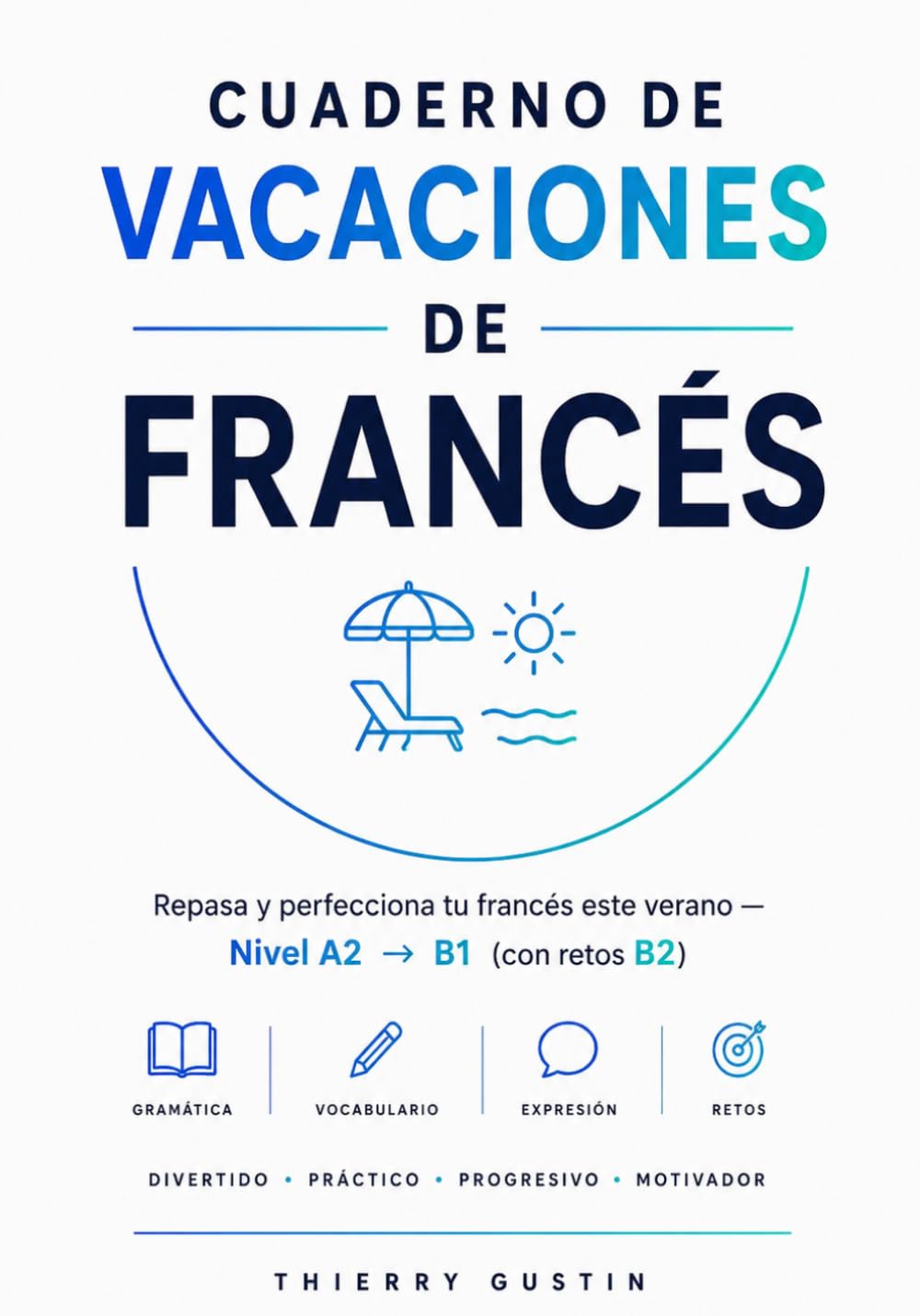 Cuaderno de vacaciones de francés: Repasa y perfecciona tu francés este verano · Nivel A2-B1 con retos B2 · Gramática, vocabulario, ejercicios y ... y jóvenes) (Francés para Hispanohablantes)