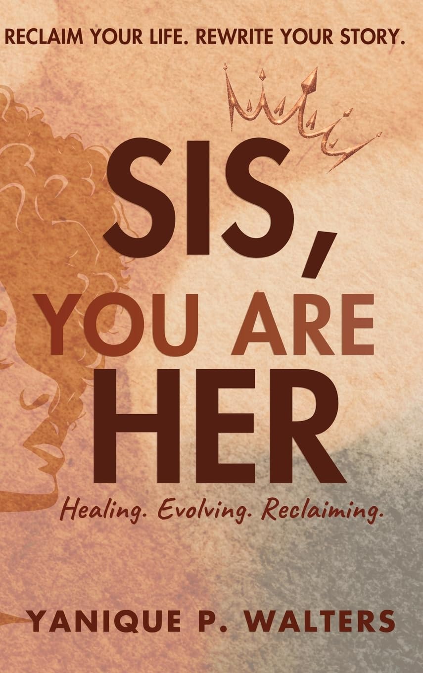 Sis, You Are HER: Healing, Evolving & Reclaiming
