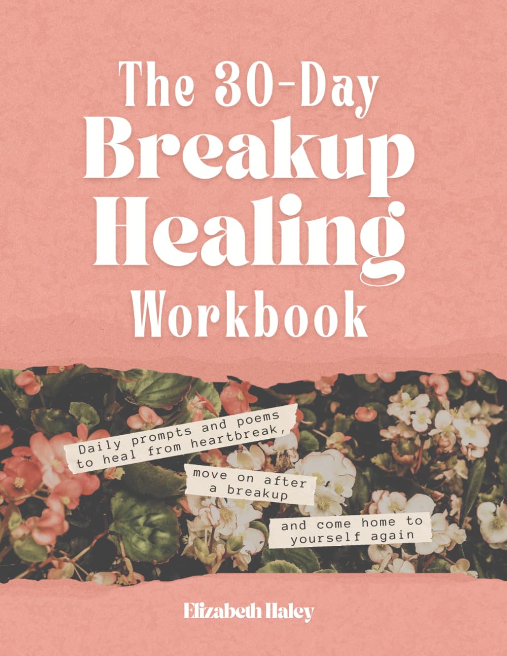 The 30-Day Breakup Healing Workbook: Daily prompts and poems to heal from heartbreak, move on after a breakup and come home to yourself again