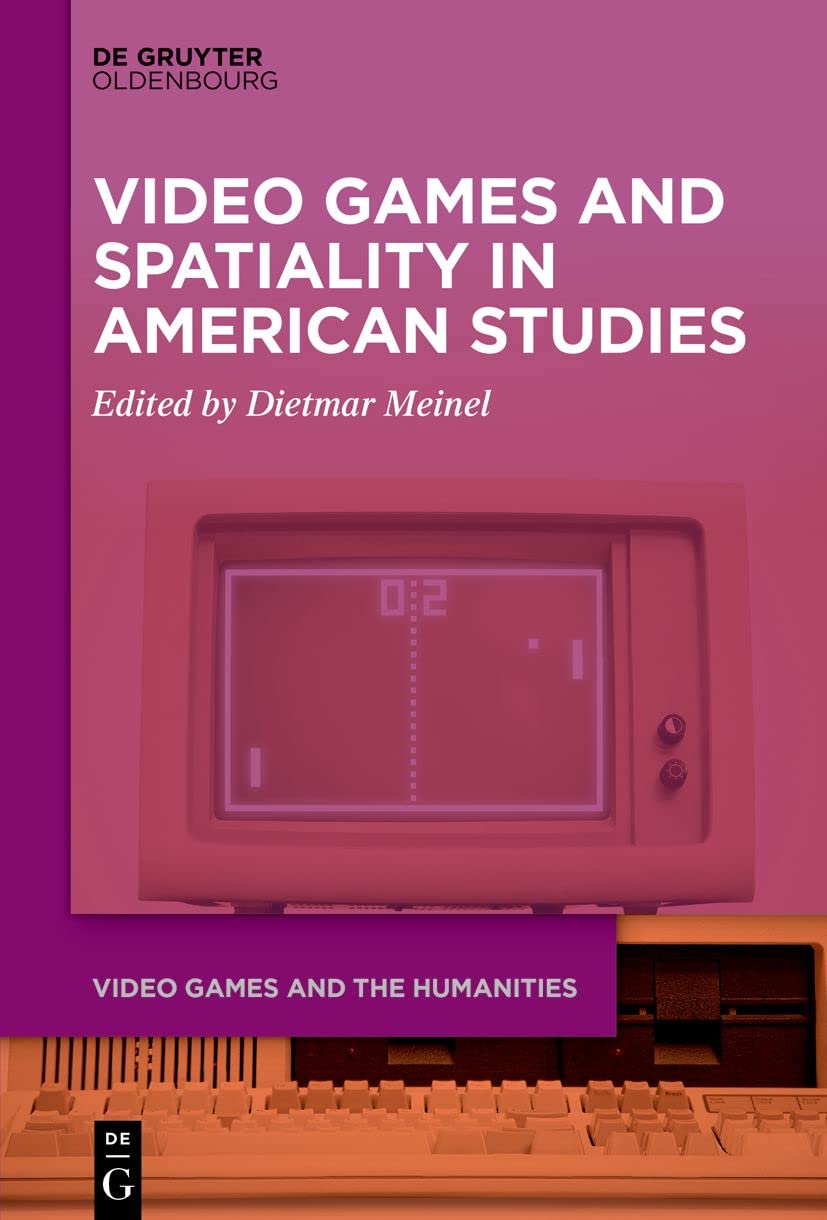 Video Games and Spatiality in American Studies: 5 (Video Games and the Humanities, 5)