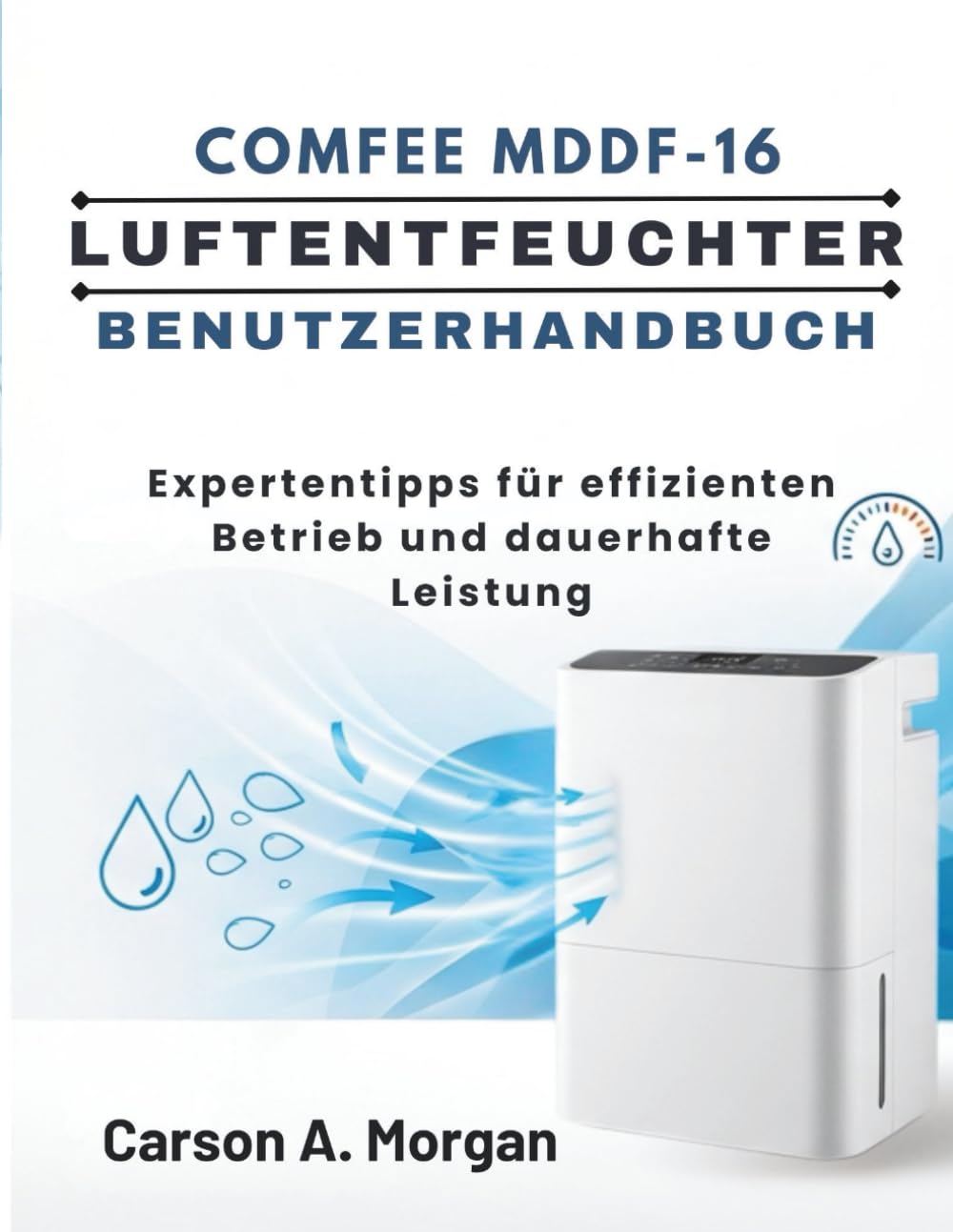 COMFEE MDDF-16 LUFTENTFEUCHTER BENUTZERHANDBUCH: Expertentipps für effizienten Betrieb und dauerhafte Leistung