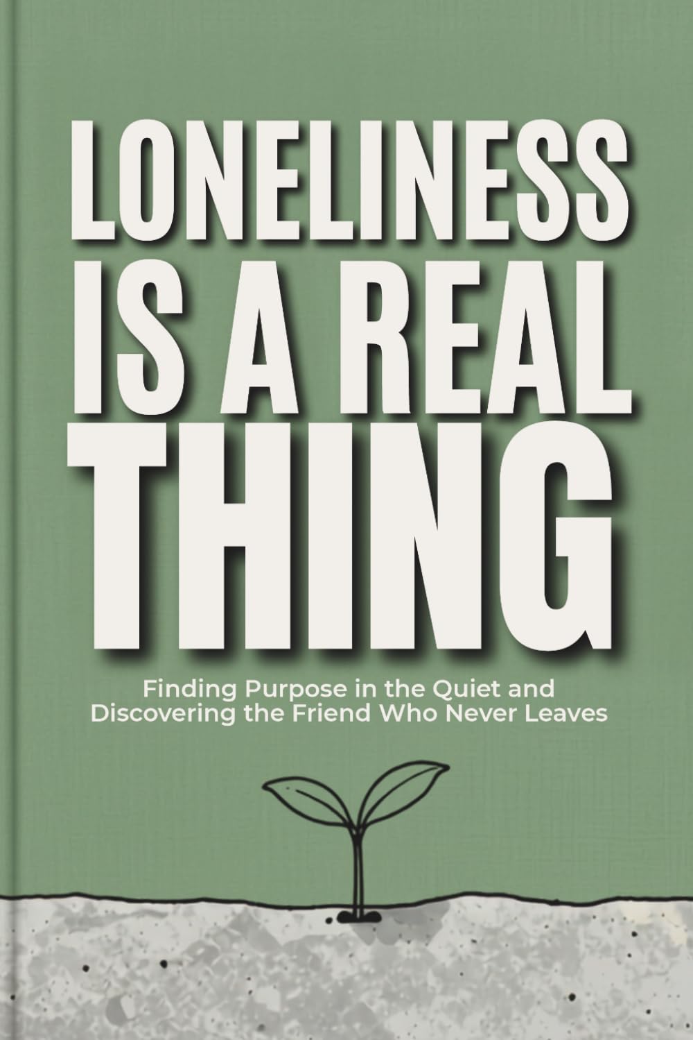 Loneliness is a real thing: Finding Purpose in the Quiet and Discovering the Friend Who Never Leaves