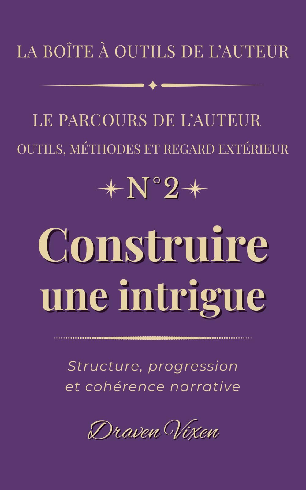 Fascicule n° 2 - Construire une intrigue: Structure, progression et cohérence narrative (La boîte à outils de l'auteur)