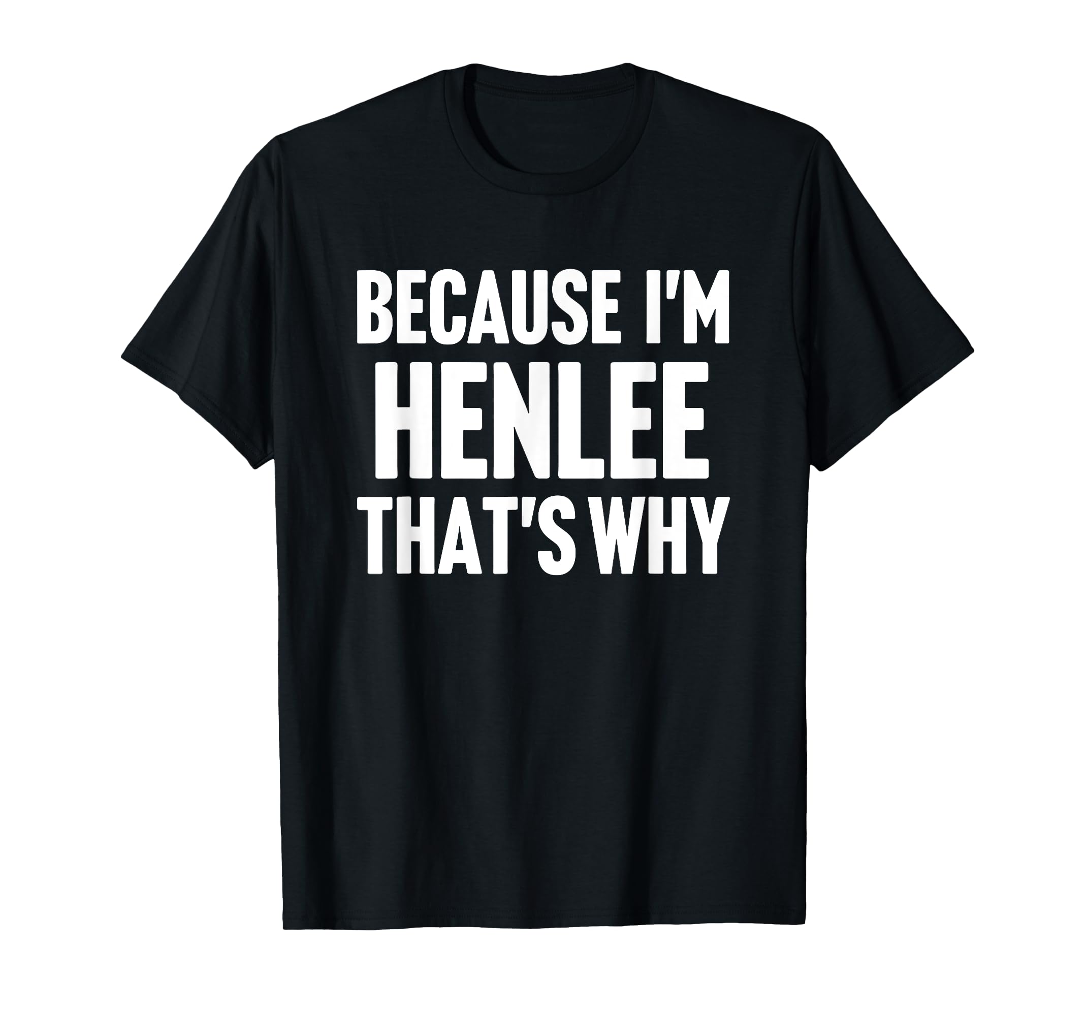 Because I'm Henlee That's Why Am Personalized Name T-Shirt
