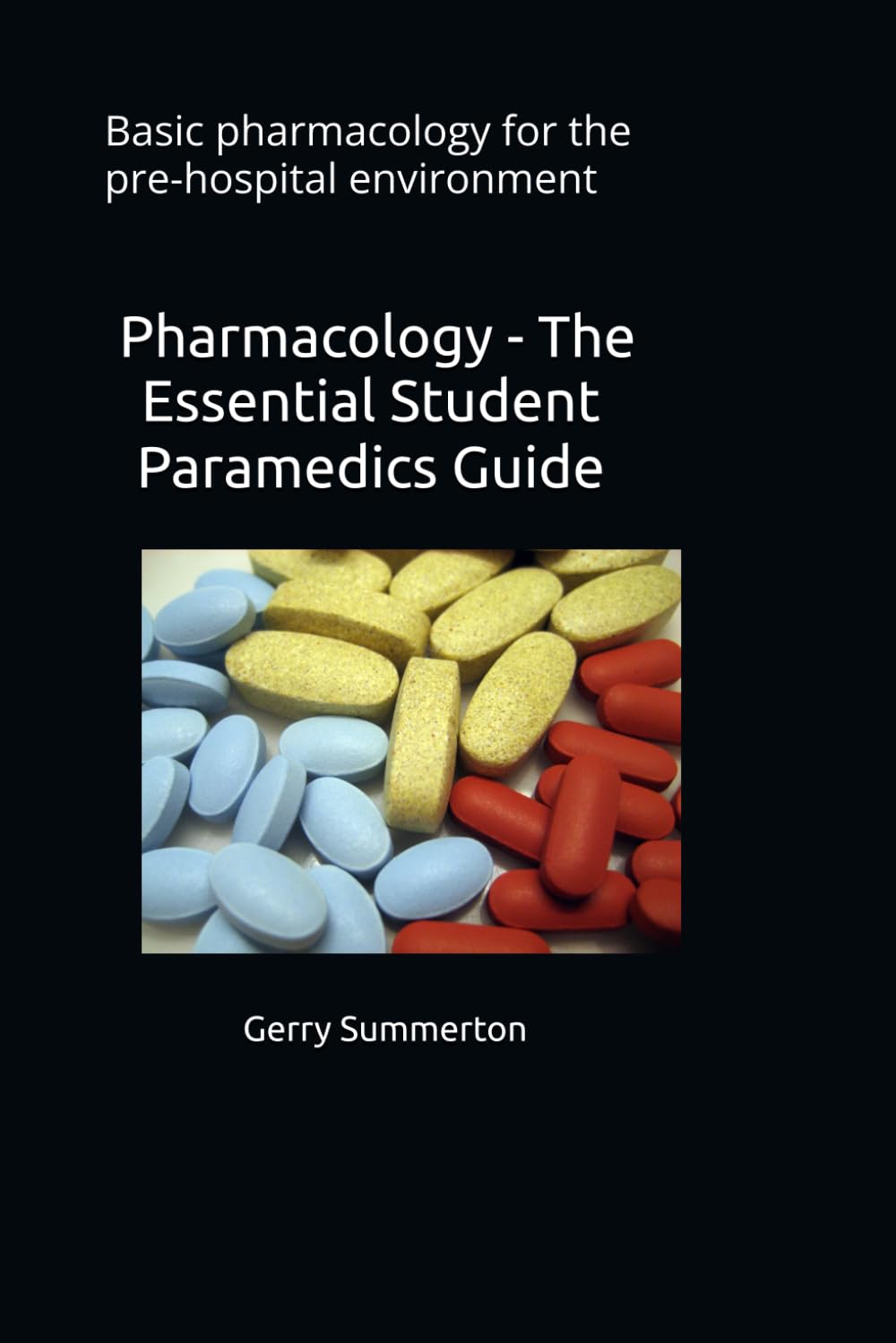 Pharmacology - The Essential Student Paramedics Guide: Basic pharmacology for the pre-hospital environment (The Clinicians Compass, pre-hospital emergency medicine)