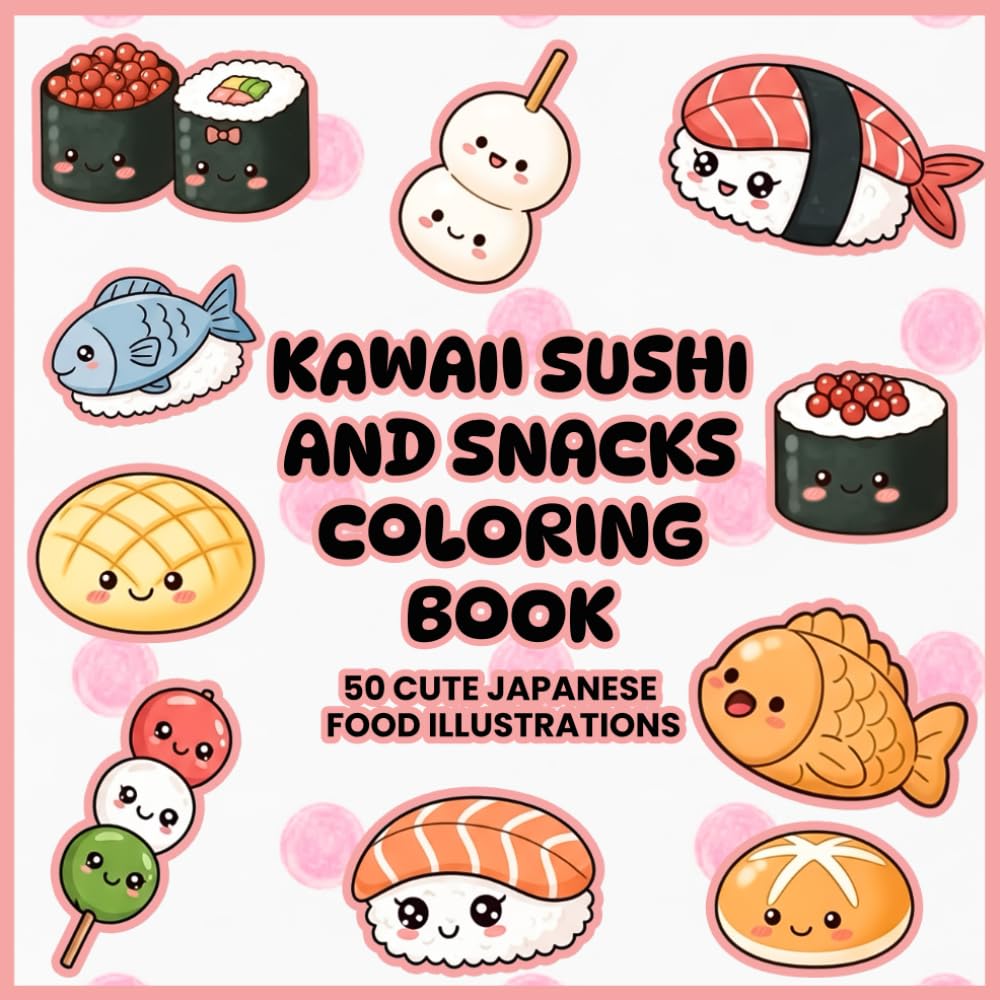 Kawaii Sushi and Snacks Coloring Book - 50 Cute Japanese Food Illustrations: Fun, Cute & Relaxing Kawaii Food Coloring Pages Featuring Sushi, Snacks & Treats (Kawaii Cute Food Coloring Books)