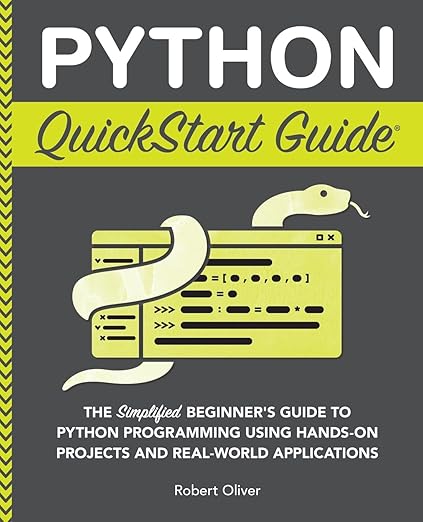 Python QuickStart Guide: The Simplified Beginner's Guide to Python Programming Using Hands-On Projects and Real-World Applications (Coding & Programming - QuickStart Guides)