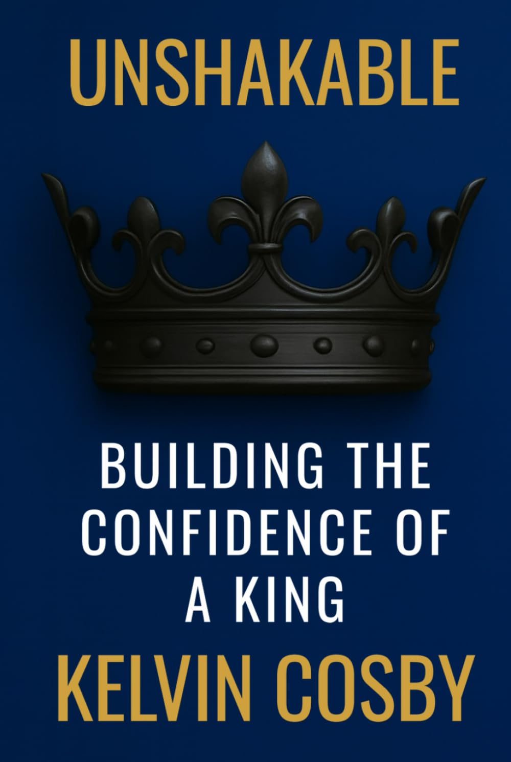 Unshakable: Building The Confidence Of A King