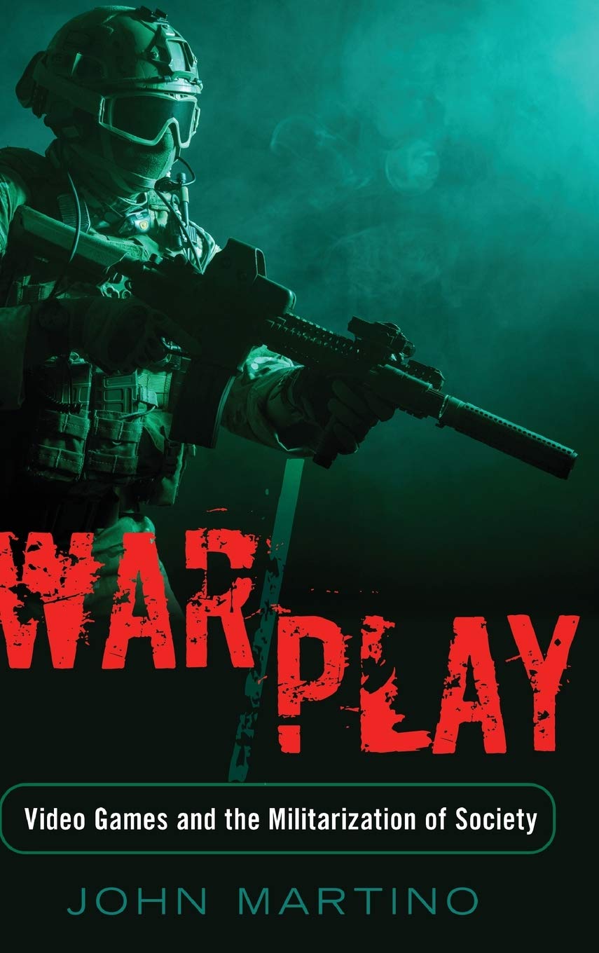 War/Play; Video Games and the Militarization of So