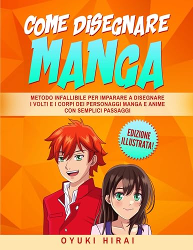 Come Disegnare Manga: Metodo Infallibile per Imparare a Disegnare i Volti e i Corpi dei Personaggi Manga e Anime con Semplici Passaggi - Edizione Illustrata