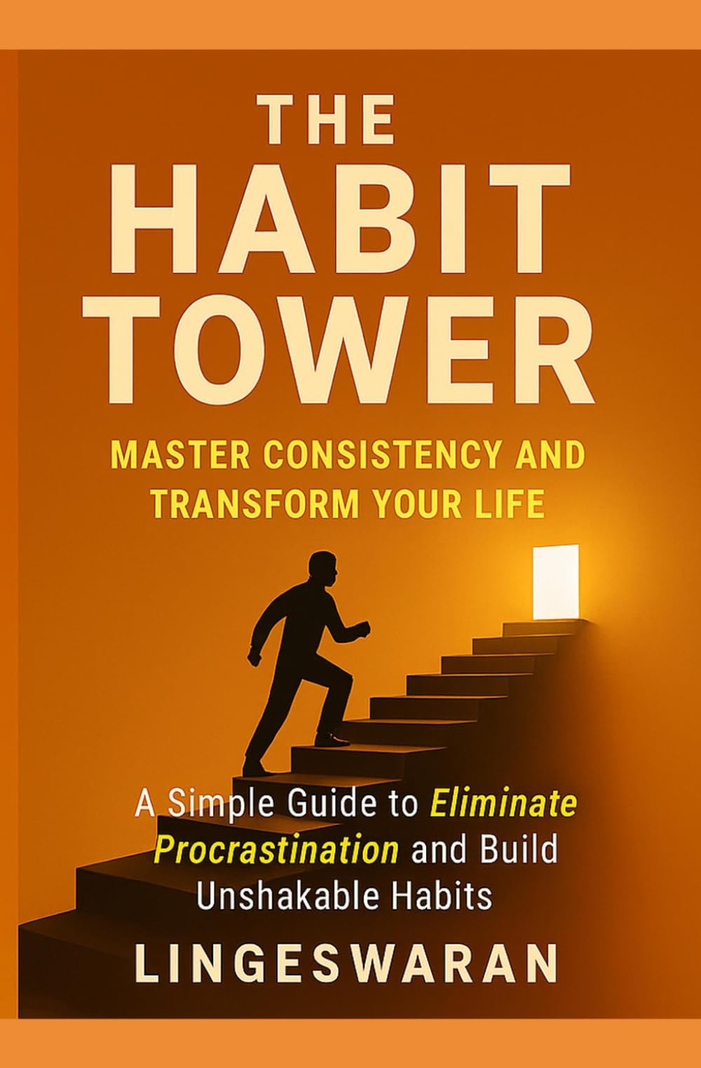 THE HABIT TOWER: Master Consistency, Beat Procrastination, and Transform Your Life — 30-Day Action Plan Edition