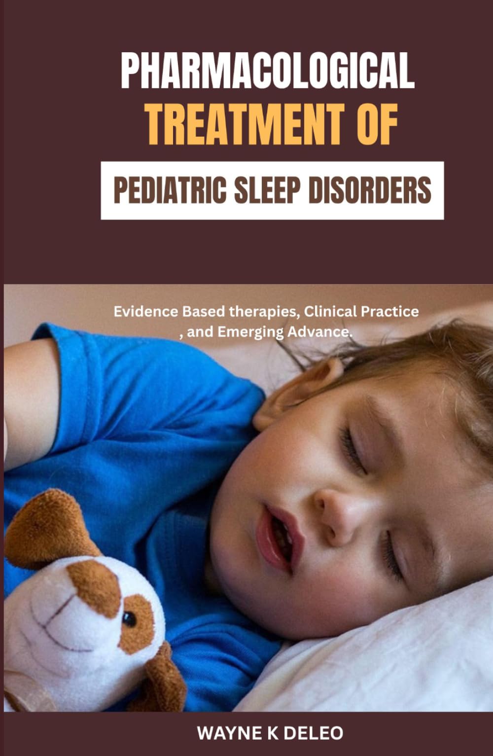 Pharmacological Treatment of Pediatric Sleep Disorders: Evidence Based therapies, Clinical Practice, and Emerging Advance.
