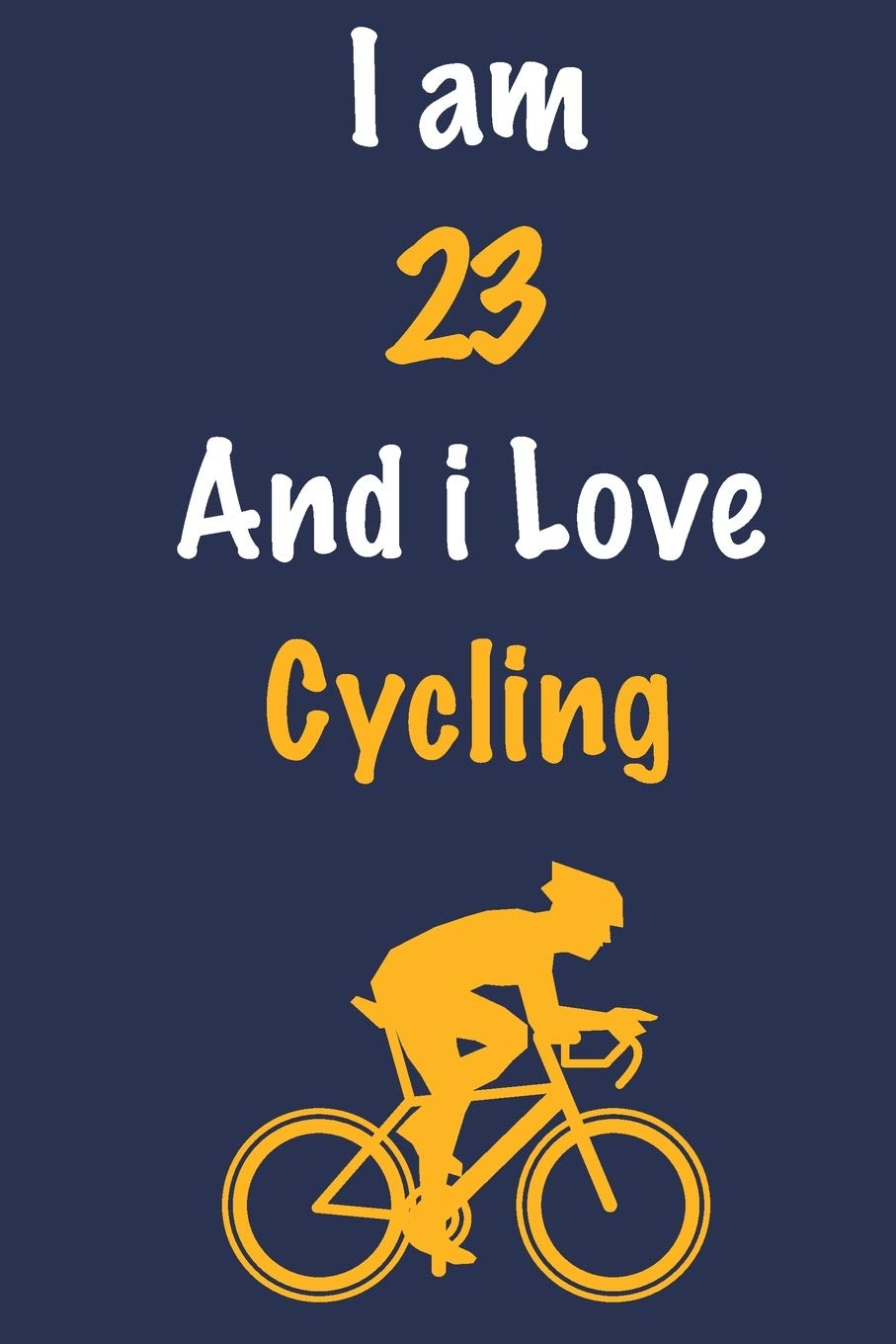 I am 23 And i Love Cycling: Journal for Cycling Lovers, Birthday Gift for 23 Year Old Boys and Girls who likes Strength and Agility Sports, Christmas ... Coach, Journal to Write in and Lined Notebook