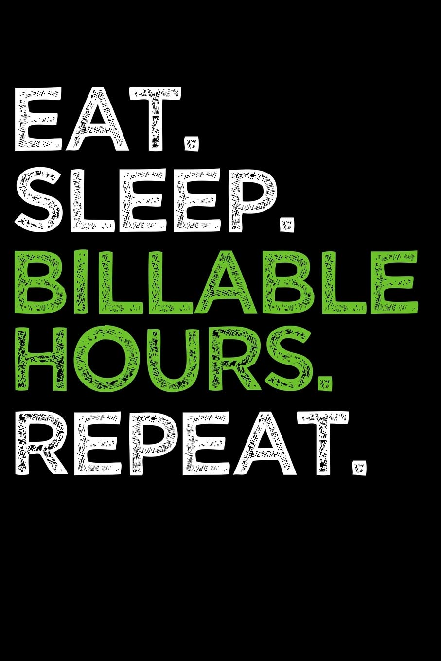 Eat. Sleep. Billable Hours. Repeat: Notebook and Journal for Lawyers and Accountants and Other Professionals
