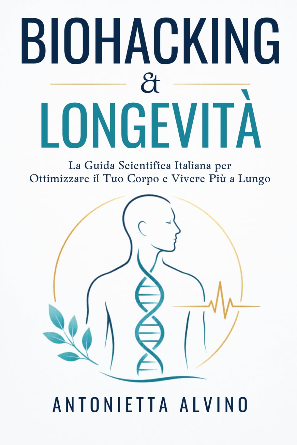 BIOHACKING & LONGEVITÀ: La Guida Scientifica Italiana per Ottimizzare il Tuo Corpo e Vivere Più a Lungo (Salute&Benessere)