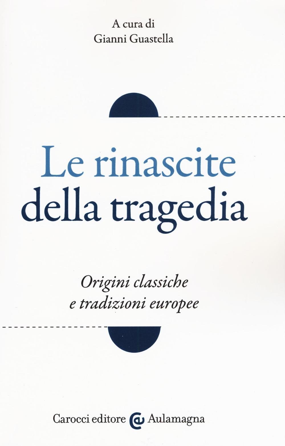 Le Rinascite Della Tragedia. Origini Classiche E Tradizioni Europee - 4