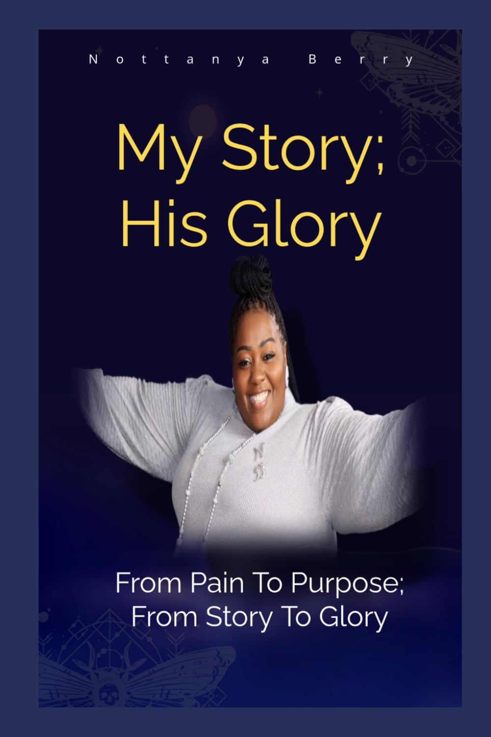 My Story: His Glory: From Pain To Purpose; From Story To Glory