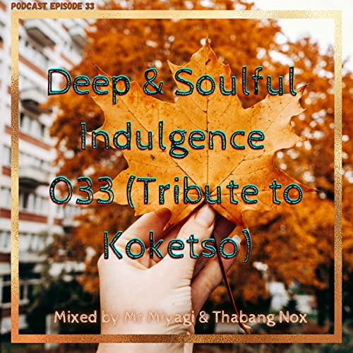 Episode 39: Deep & Soulful Indulgence 033(Tribute to Koketso KayKay)