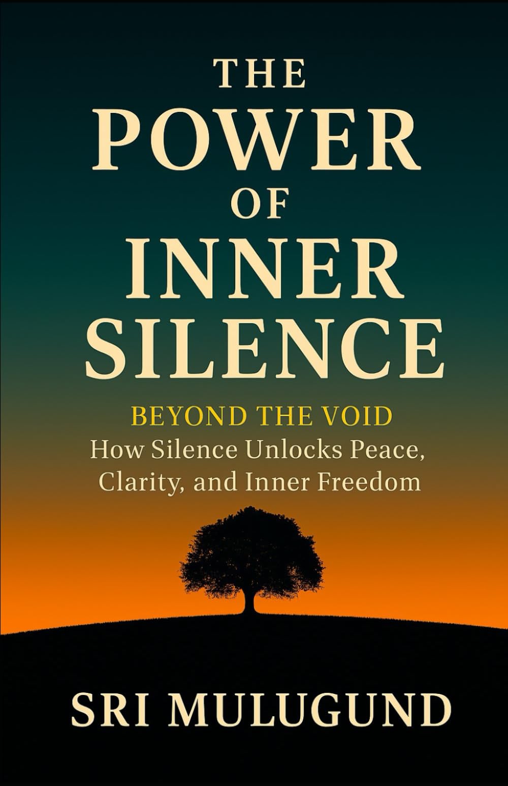 The Power of Inner Silence: BEYOND THE VOID How Silence Unlocks Peace, Clarity, and Inner Freedom
