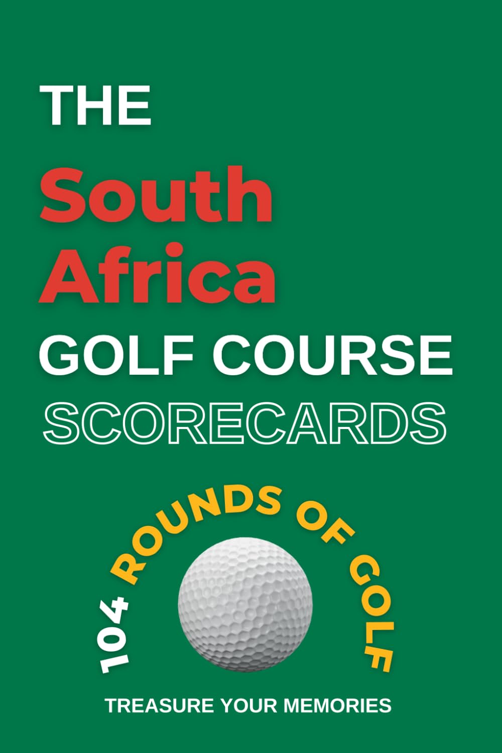 The South Africa Golf Course Scorecards: - A Detailed Golfers Logbook To Record, Analise & Review 104 Individual Rounds Of Golf At Your Favourite Golf Courses In South Africa