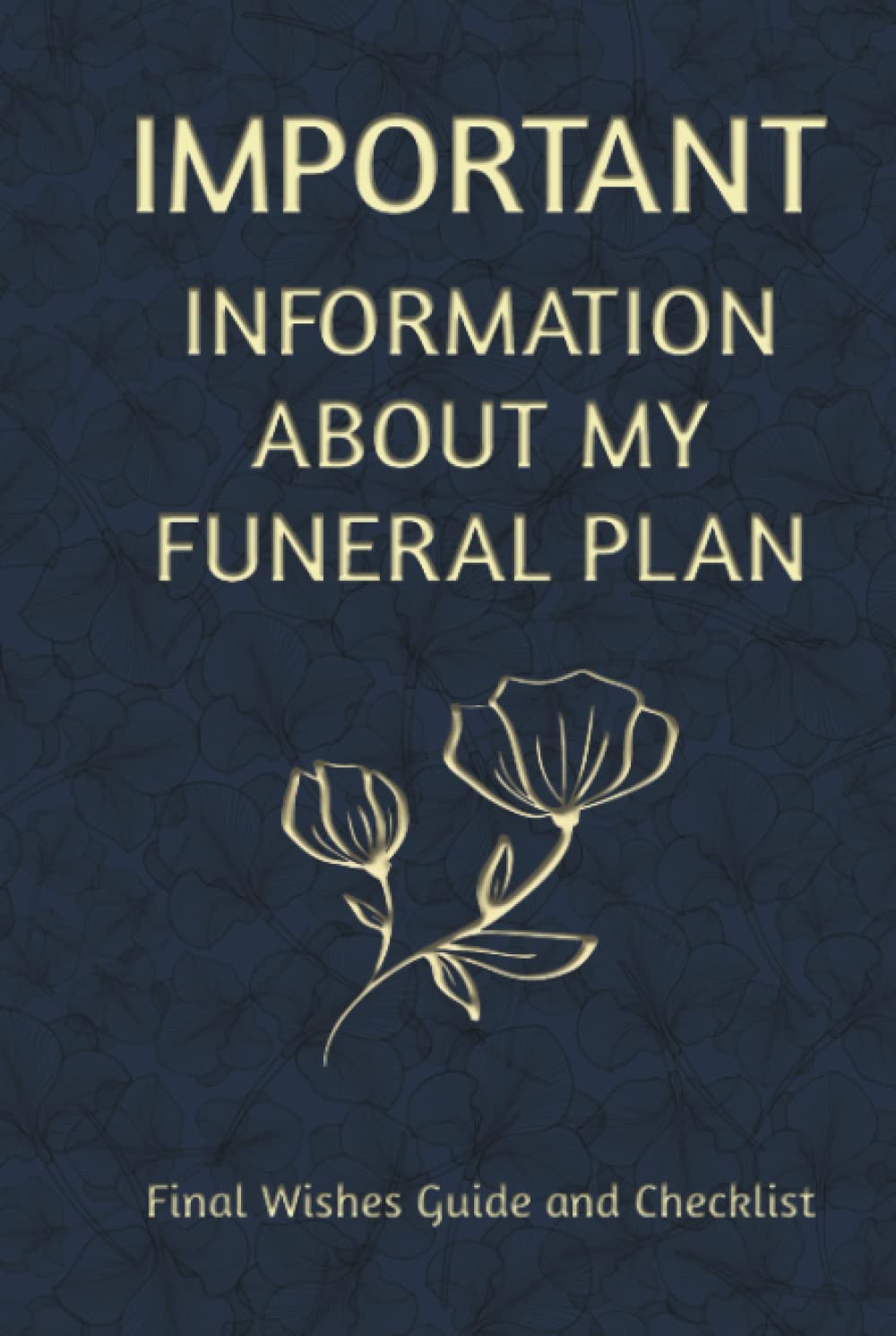 Important Information about my Funeral Plan: Final Wishes Guide and Checklist. A workbook to help your loved ones after you pass.