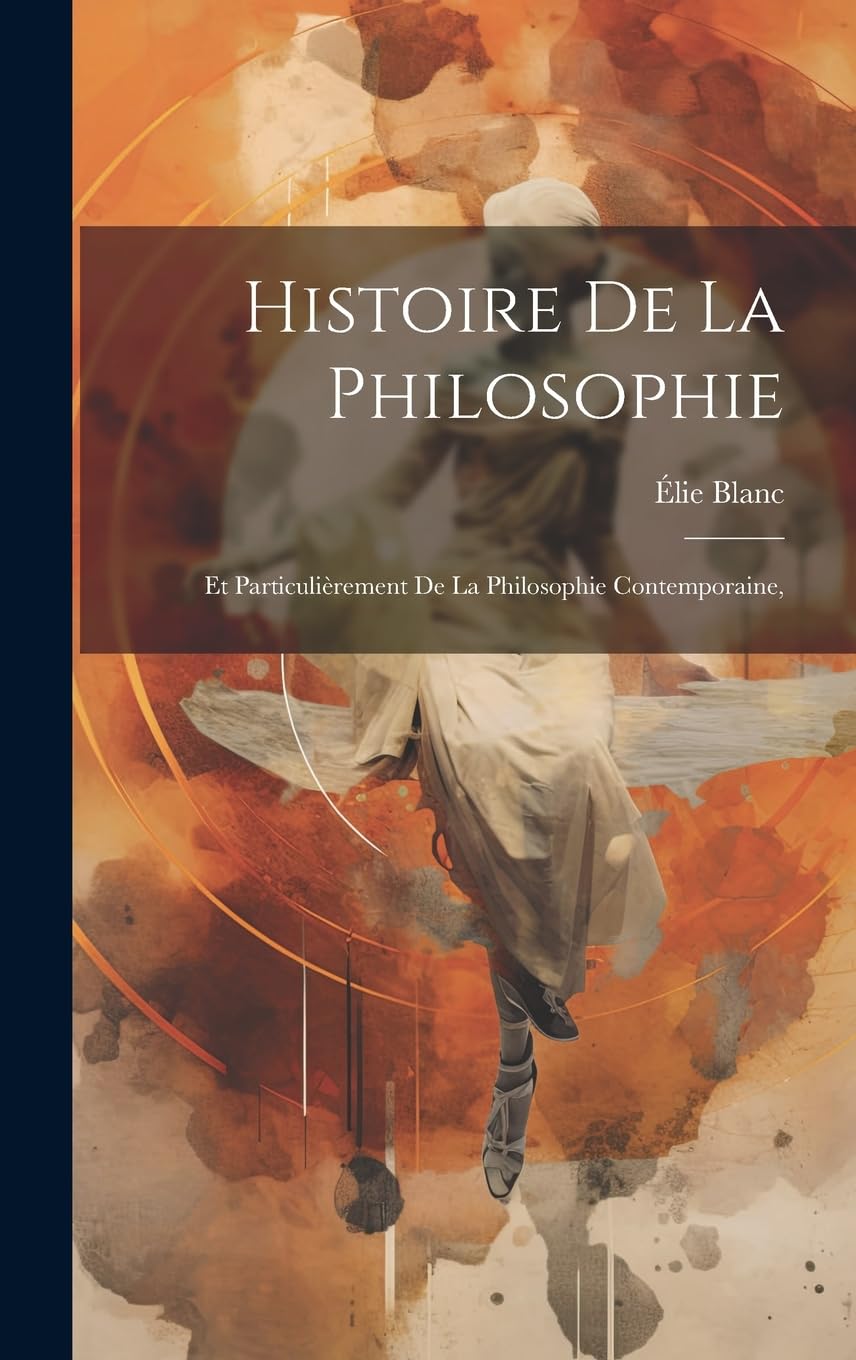 Histoire De La Philosophie: Et Particulièrement De La Philosophie Contemporaine,