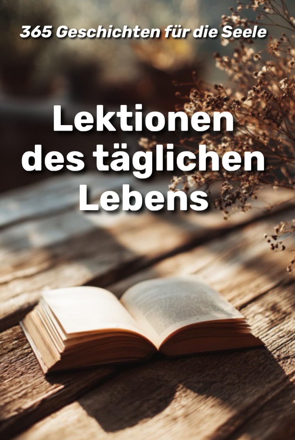 Lektionen des täglichen Lebens : 365 Geschichten für die Seele