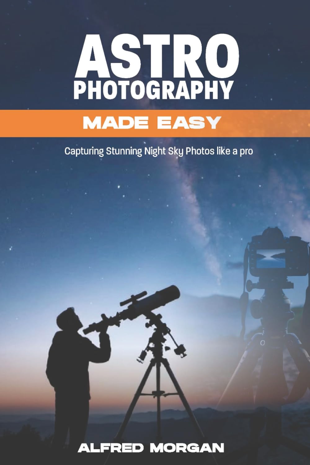 ASTROPHOTOGRAPHY MADE EASY: CAPTURING STUNNING NIGHT SKY PHOTOS LIKE A PRO