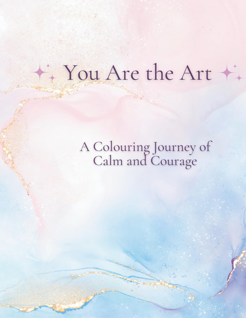 You Are the Art: A Colouring Journey of Calm and Courage