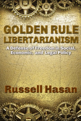 Golden Rule Libertarianism: A Defense Of Freedom In Social, Economic, And Legal Policy (Philosophy, Logic, Science, Law) #TOP15