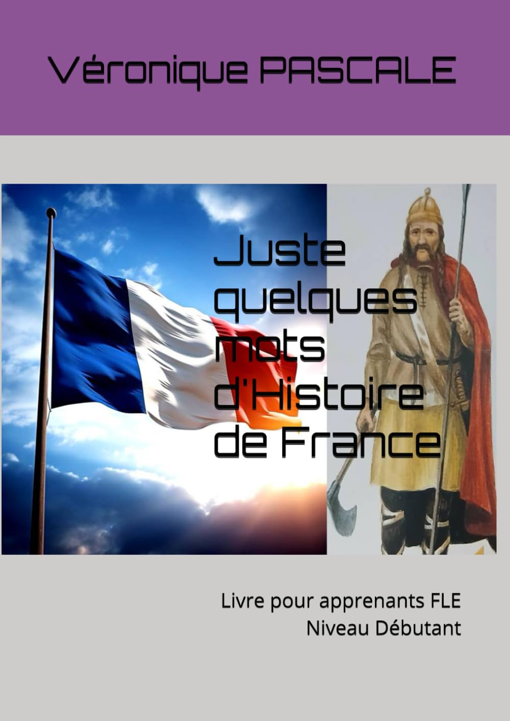 Juste quelques mots d'Histoire de France: Livre pour apprenants FLE Niveau Débutant