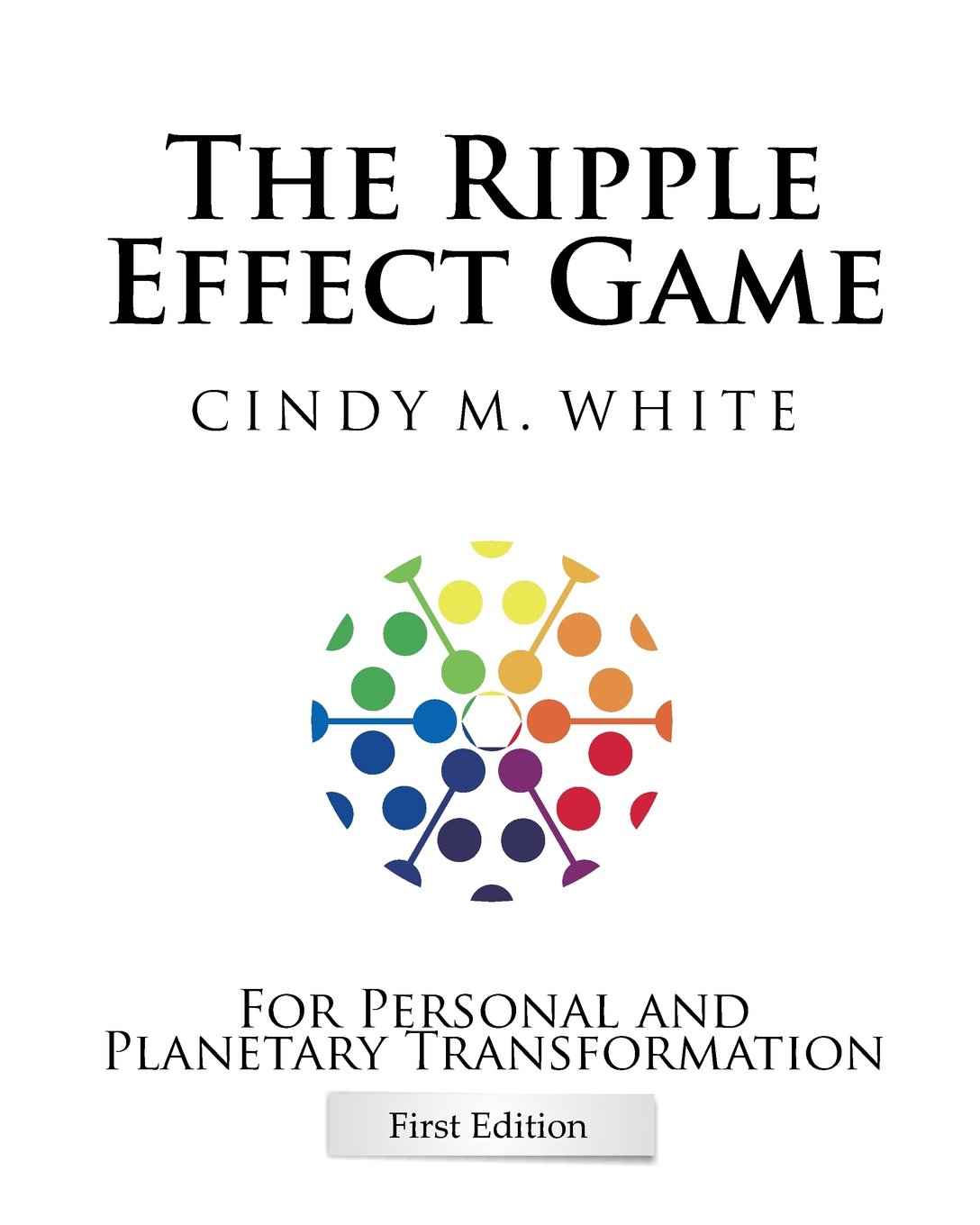 The Ripple Effect Game For Personal and Planetary Transformation: First Edition