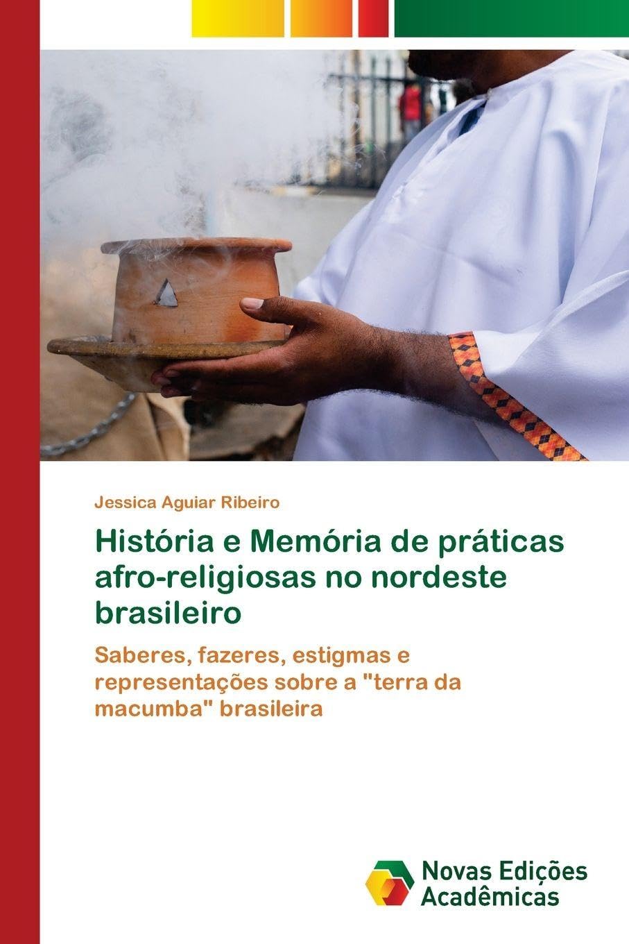 História e Memória de práticas afro-religiosas no nordeste brasileiro: Saberes, fazeres, estigmas e representações sobre a "terra da macumba" brasileira