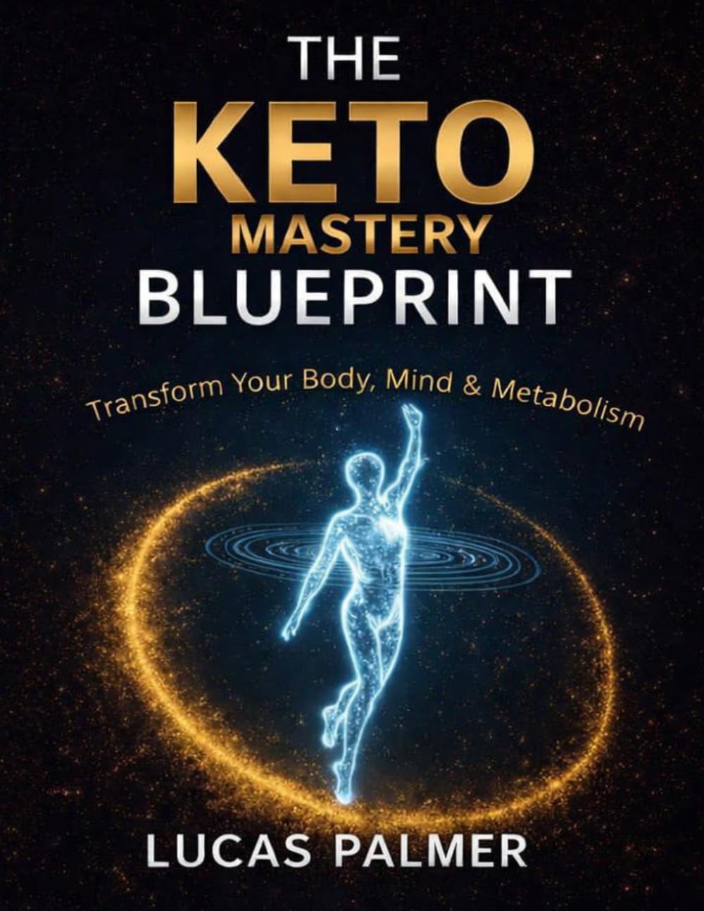 The Keto Mastery Blueprint: Transform Your Body, Mind, and Metabolism. The Ultimate Low-Carb Guide to Sustainable Weight Loss.