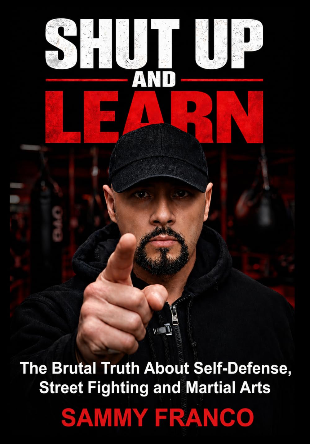 Shut Up and Learn: The Brutal Truth About Self-Defense, Street Fighting, and Martial Arts