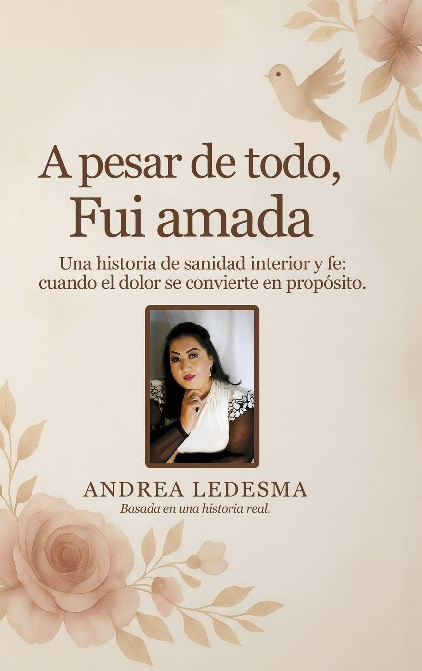 A pesar de todo, fui amada: Una historia de sanidad interior y fe cuando el dolor se convierte en propósito.