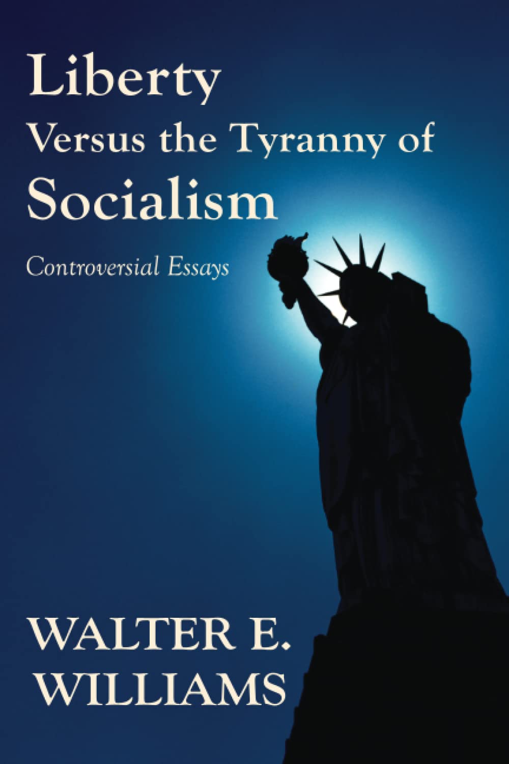 Liberty Versus the Tyranny of Socialism: Controversial Essays (Hoover Inst Press Publication)