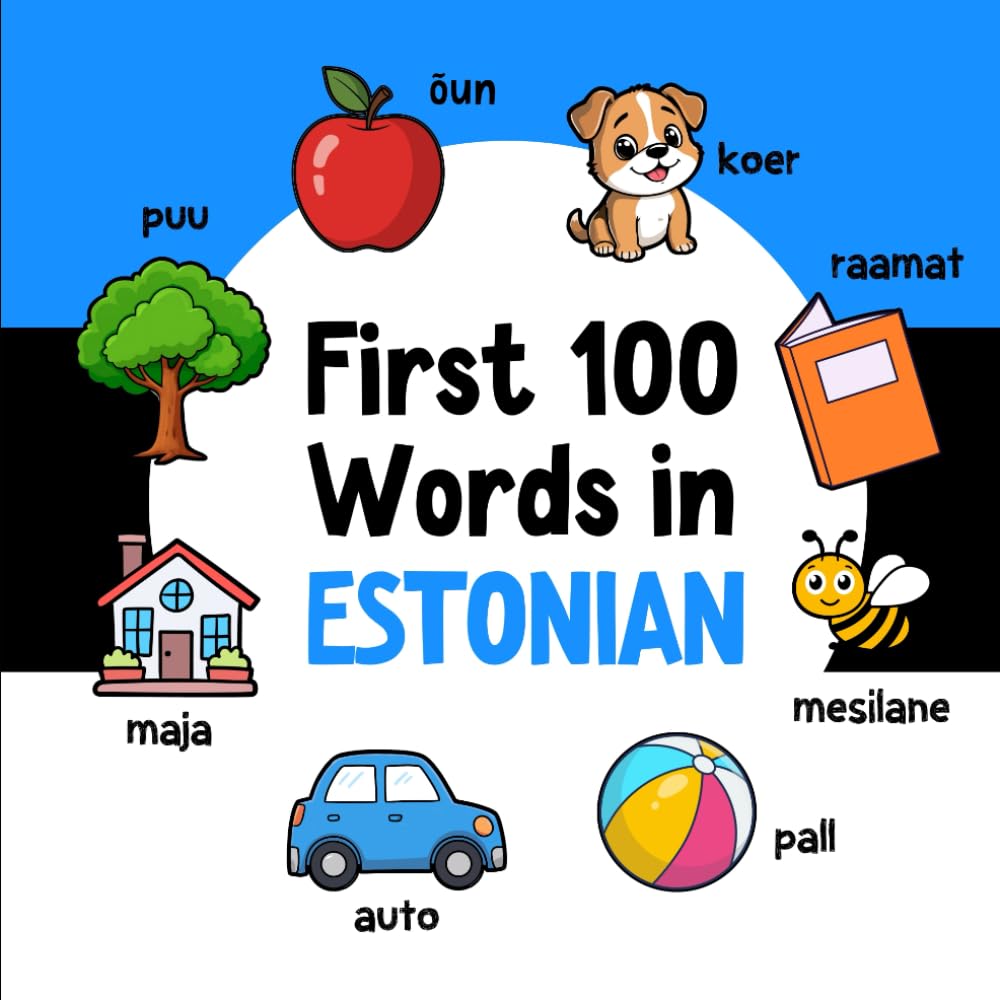 First 100 Words in Estonian: Bilingual English Estonian Picture Book for Kids with Pronunciations, Language Learning Flashcards, Dictionary for Babies, Toddlers, and Children: 3 (Learn Estonian)