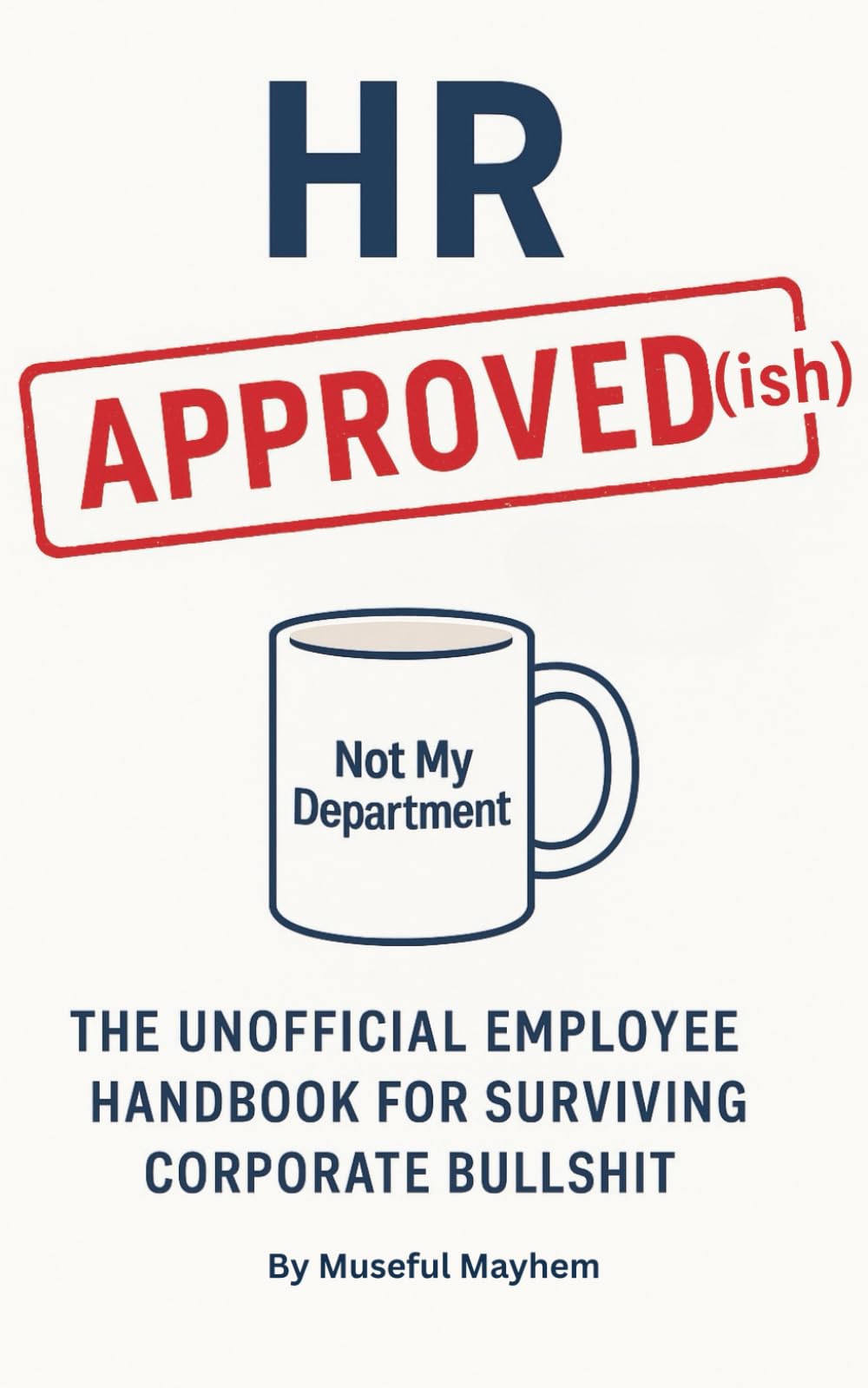 HR Approved(ish)| A Hilarious Unofficial Employee Handbook for Surviving Corporate Bullsh*t: Perfect Gag Gift for Coworkers, Bosses & Office Life