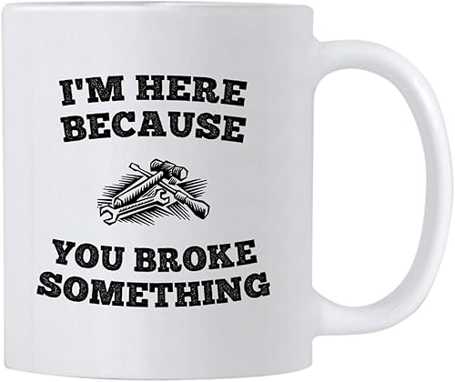 I'm Here Because You Broke Something 11 oz Coffee Mug. Gift Idea for Service Staff or Mechanic. Cup with Funny Saying for IT Personnel Worker.