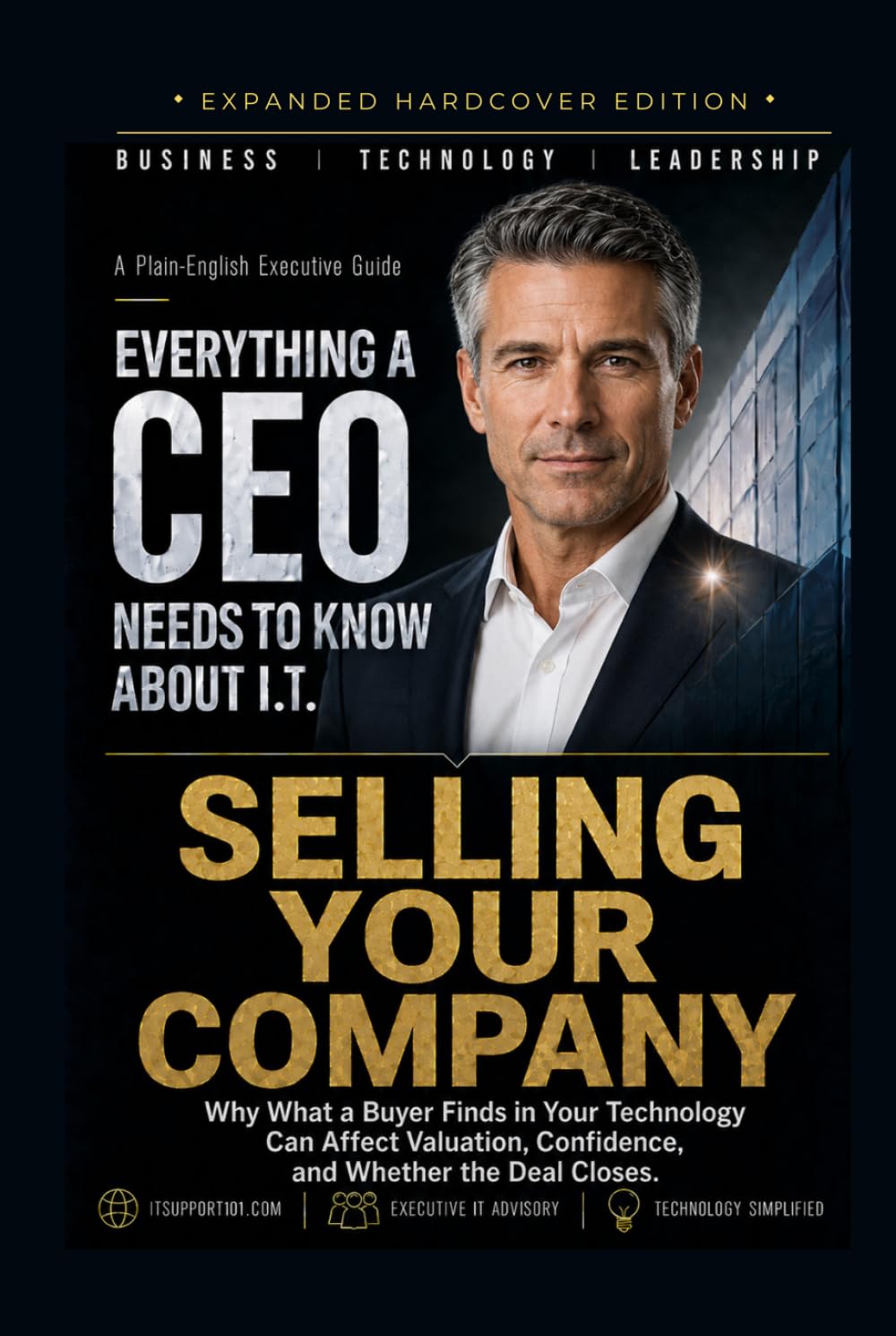 Selling Your Company: Why What a Buyer Finds in Your Technology Can Affect Valuation, Confidence, and Whether the Deal Closes. (Everything A CEO Needs To Know About I.T.)