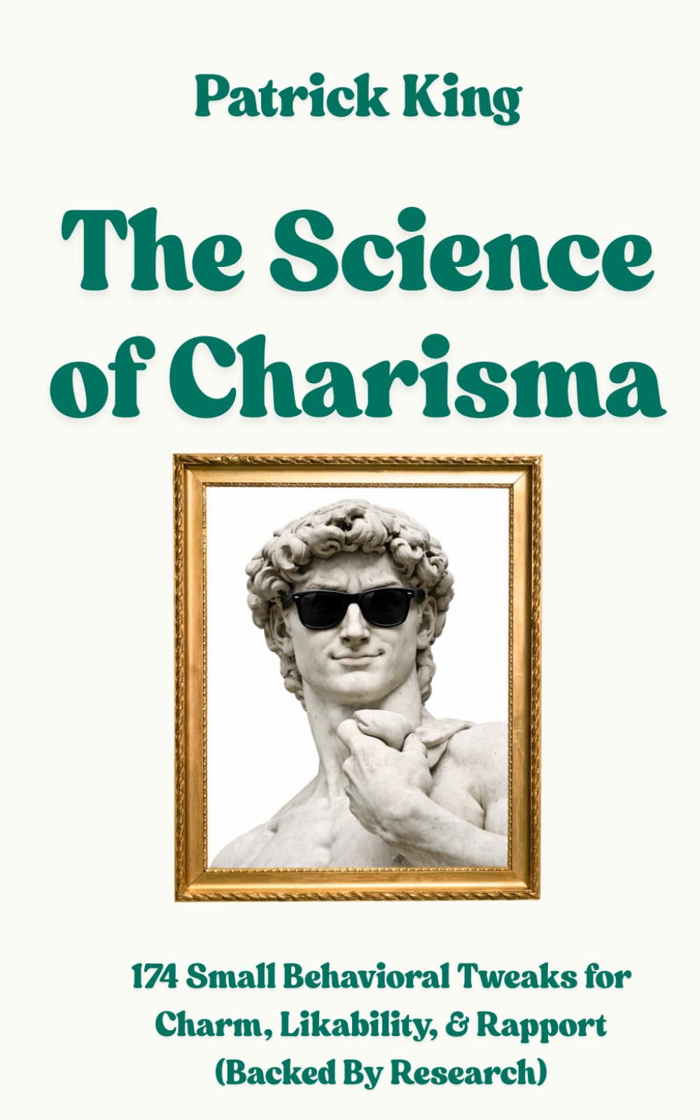 The Science of Charisma: 174 Small Behavioral Tweaks For Charm, Likability, and Rapport (Backed By Research) (How to be More Likable and Charismatic)