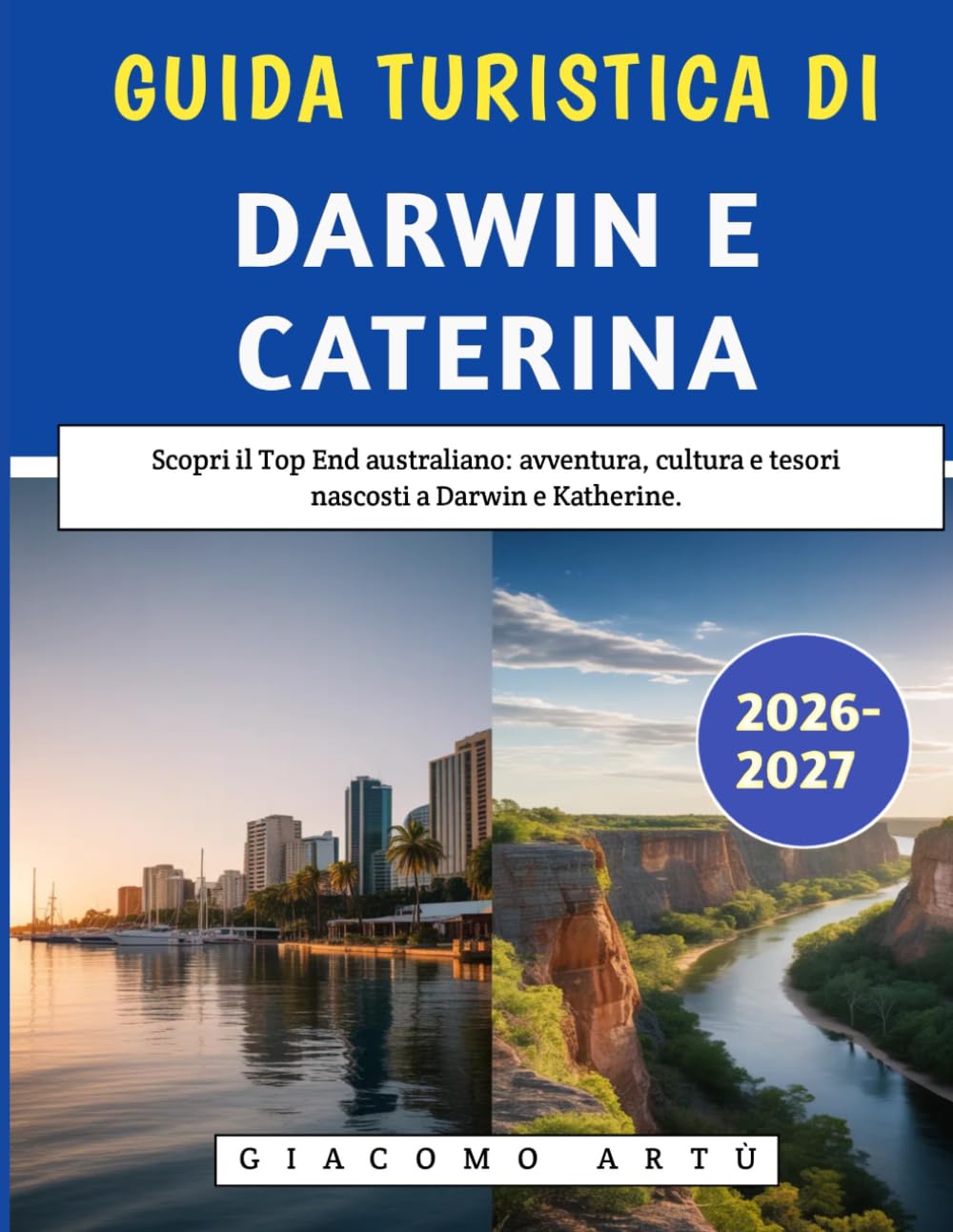 Guida Turistica Di Darwin E Caterina 2026-2027: Scopri il Top End australiano: avventura, cultura e tesori nascosti a Darwin e Katherine.