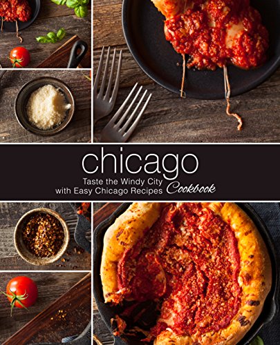 Chicago Cookbook: Taste the Windy City with Easy Chicago Recipes (2nd Edition)