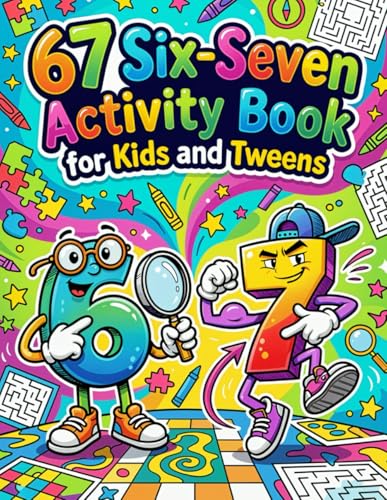 Six-Seven Activity Book for Kids and Tweens: 67 Six Seven Meme Inspired Activities Including Fun Puzzles, Games, Mazes, Coloring Pages, IYKYK Viral Challenges and So Much More