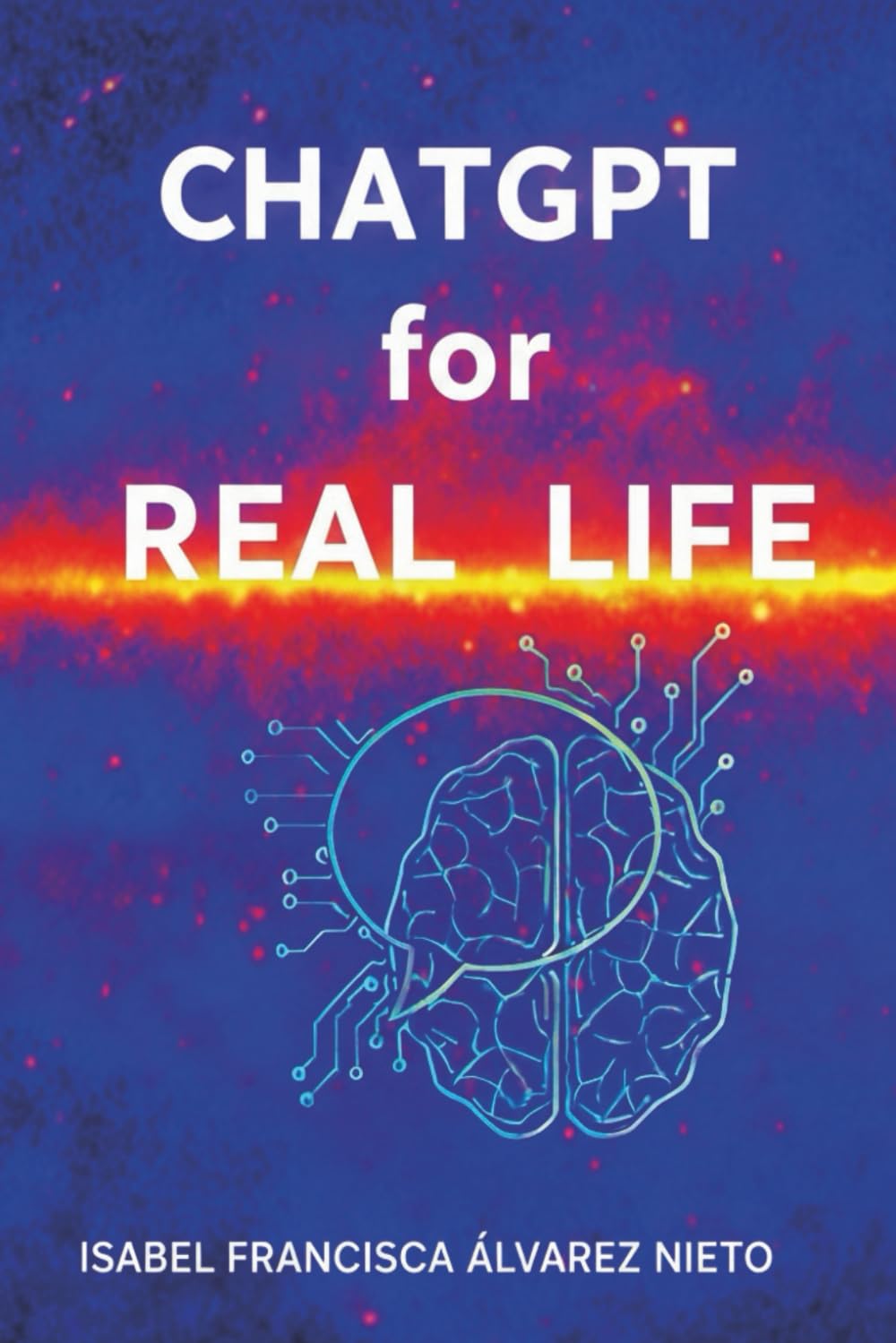 ChatGPT for real life. A practical guide to mastering it from scratch: Practical Artificial Intelligence, step by step, for beginners, without ... for everyday life (Inteligencia Artificial)