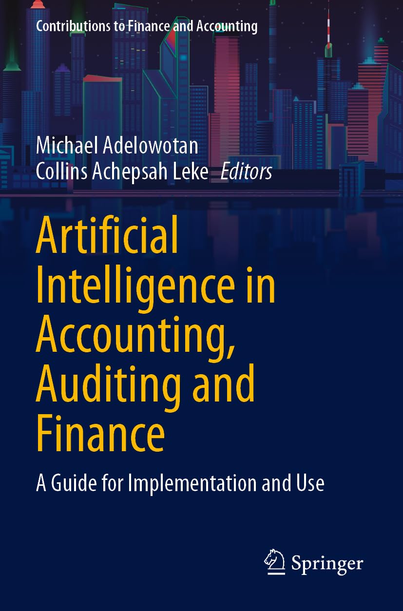 Artificial Intelligence in Accounting, Auditing and Finance: A Guide for Implementation and Use (Contributions to Finance and Accounting)