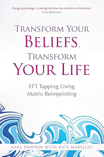 Transform Your Beliefs, Transform Your Life: EFT Tapping Using Matrix Reimprinting