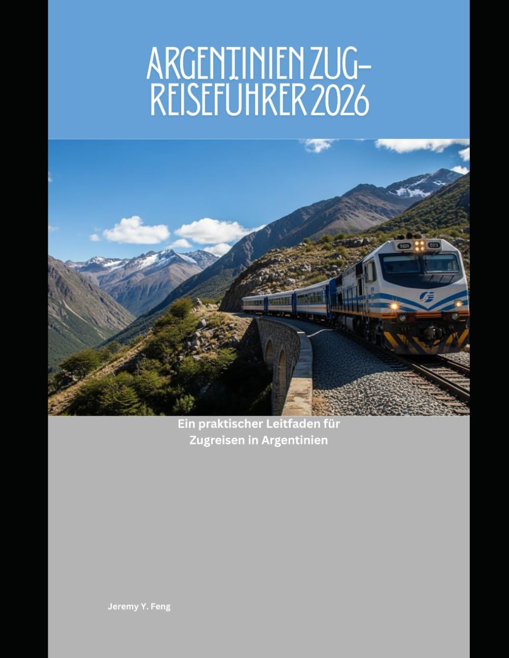 Argentinien Zug-Reiseführer 2026: Ein praktischer Leitfaden für Zugreisen in Argentinien (Railway Journeys: The 2026 Train Travel Guide Collection)